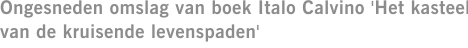 Ongesneden omslag van boek Italo Calvino 'Het kasteel van de kruisende levenspaden'