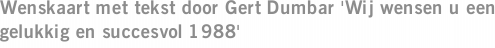 Wenskaart met tekst door Gert Dumbar 'Wij wensen u een gelukkig en succesvol 1988'