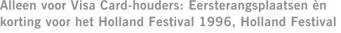 Alleen voor Visa Card-houders: Eersterangsplaatsen èn korting voor het Holland Festival 1996, Holland Festival