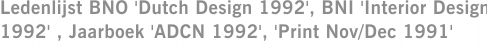 Ledenlijst BNO 'Dutch Design 1992', BNI 'Interior Design 1992' , Jaarboek 'ADCN 1992', 'Print Nov/Dec 1991'