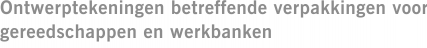 Ontwerptekeningen betreffende verpakkingen voor gereedschappen en werkbanken