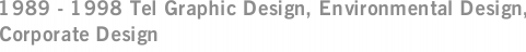 1989 - 1998 Tel Graphic Design, Environmental Design, Corporate Design