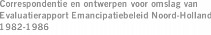 Correspondentie en ontwerpen voor omslag van Evaluatierapport Emancipatiebeleid Noord-Holland 1982-1986