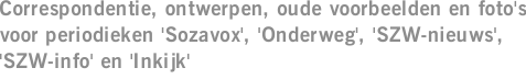 Correspondentie, ontwerpen, oude voorbeelden en foto's voor periodieken 'Sozavox', 'Onderweg', 'SZW-nieuws', 'SZW-info' en 'Inkijk'