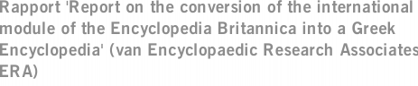 Rapport 'Report on the conversion of the international module of the Encyclopedia Britannica into a Greek Encyclopedia' (van Encyclopaedic Research Associates ERA)