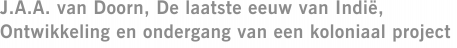 J.A.A. van Doorn, De laatste eeuw van Indië, Ontwikkeling en ondergang van een koloniaal project