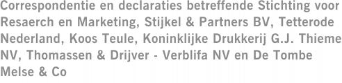 Correspondentie en declaraties betreffende Stichting voor Resaerch en Marketing, Stijkel & Partners BV, Tetterode Nederland, Koos Teule, Koninklijke Drukkerij G.J. Thieme NV, Thomassen & Drijver - Verblifa NV en De Tombe Melse & Co