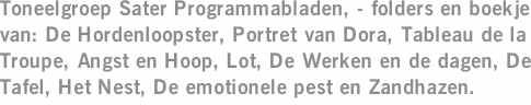 Toneelgroep Sater Programmabladen, - folders en boekje van: De Hordenloopster, Portret van Dora, Tableau de la Troupe, Angst en Hoop, Lot, De Werken en de dagen, De Tafel, Het Nest, De emotionele pest en Zandhazen.