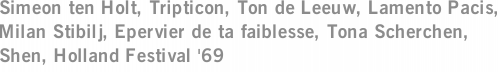 Simeon ten Holt, Tripticon, Ton de Leeuw, Lamento Pacis, Milan Stibilj, Epervier de ta faiblesse, Tona Scherchen, Shen, Holland Festival '69