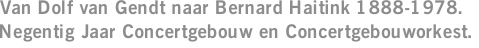 Van Dolf van Gendt naar Bernard Haitink 1888-1978. Negentig Jaar Concertgebouw en Concertgebouworkest.