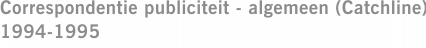 Correspondentie publiciteit - algemeen (Catchline) 1994-1995