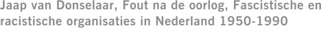 Jaap van Donselaar, Fout na de oorlog, Fascistische en racistische organisaties in Nederland 1950-1990
