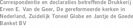 Correspondentie en declaraties betreffende Drukkerij Erven E. Van de Geer, De gereformeerde kerken in Nederland, Zuidelijk Toneel Globe en Jantje de Goede Banket BV