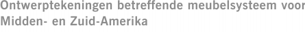 Ontwerptekeningen betreffende meubelsysteem voor Midden- en Zuid-Amerika