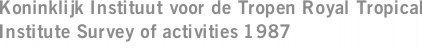 Koninklijk Instituut voor de Tropen Royal Tropical Institute Survey of activities 1987