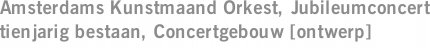 Amsterdams Kunstmaand Orkest, Jubileumconcert tienjarig bestaan, Concertgebouw [ontwerp]