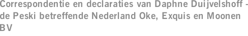 Correspondentie en declaraties van Daphne Duijvelshoff - de Peski betreffende Nederland Oke, Exquis en Moonen BV