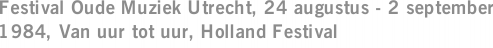 Festival Oude Muziek Utrecht, 24 augustus - 2 september 1984, Van uur tot uur, Holland Festival