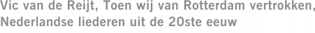 Vic van de Reijt, Toen wij van Rotterdam vertrokken, Nederlandse liederen uit de 20ste eeuw