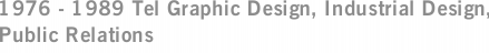 1976 - 1989 Tel Graphic Design, Industrial Design, Public Relations