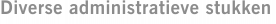 Diverse administratieve stukken