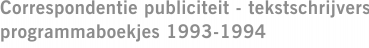 Correspondentie publiciteit - tekstschrijvers programmaboekjes 1993-1994