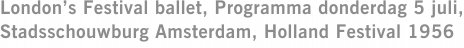 London’s Festival ballet, Programma donderdag 5 juli, Stadsschouwburg Amsterdam, Holland Festival 1956