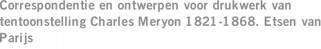 Correspondentie en ontwerpen voor drukwerk van tentoonstelling Charles Meryon 1821-1868. Etsen van Parijs
