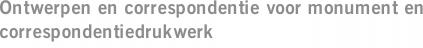Ontwerpen en correspondentie voor monument en correspondentiedrukwerk