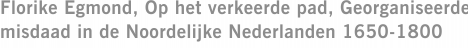 Florike Egmond, Op het verkeerde pad, Georganiseerde misdaad in de Noordelijke Nederlanden 1650-1800