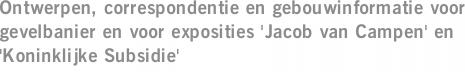 Ontwerpen, correspondentie en gebouwinformatie voor gevelbanier en voor exposities 'Jacob van Campen' en 'Koninklijke Subsidie'