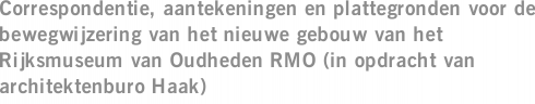 Correspondentie, aantekeningen en plattegronden voor de bewegwijzering van het nieuwe gebouw van het Rijksmuseum van Oudheden RMO (in opdracht van architektenburo Haak)