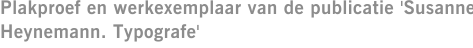 Plakproef en werkexemplaar van de publicatie 'Susanne Heynemann. Typografe'