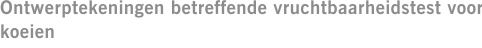 Ontwerptekeningen betreffende vruchtbaarheidstest voor koeien