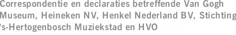 Correspondentie en declaraties betreffende Van Gogh Museum, Heineken NV, Henkel Nederland BV, Stichting 's-Hertogenbosch Muziekstad en HVO