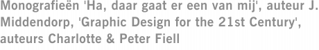 Monografieën 'Ha, daar gaat er een van mij', auteur J. Middendorp, 'Graphic Design for the 21st Century', auteurs Charlotte & Peter Fiell