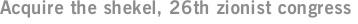 Acquire the shekel, 26th zionist congress