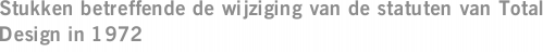 Stukken betreffende de wijziging van de statuten van Total Design in 1972