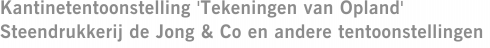 Kantinetentoonstelling 'Tekeningen van Opland' Steendrukkerij de Jong & Co en andere tentoonstellingen