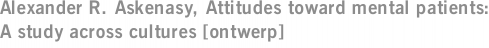 Alexander R. Askenasy, Attitudes toward mental patients: A study across cultures [ontwerp]