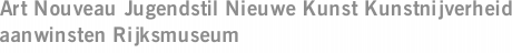 Art Nouveau Jugendstil Nieuwe Kunst Kunstnijverheid aanwinsten Rijksmuseum