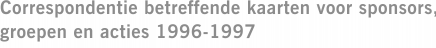 Correspondentie betreffende kaarten voor sponsors, groepen en acties 1996-1997
