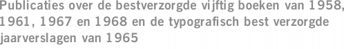 Publicaties over de bestverzorgde vijftig boeken van 1958, 1961, 1967 en 1968 en de typografisch best verzorgde jaarverslagen van 1965