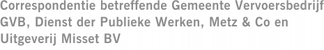 Correspondentie betreffende Gemeente Vervoersbedrijf GVB, Dienst der Publieke Werken, Metz & Co en Uitgeverij Misset BV