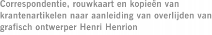 Correspondentie, rouwkaart en kopieën van krantenartikelen naar aanleiding van overlijden van grafisch ontwerper Henri Henrion