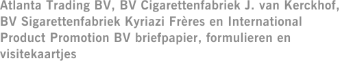 Atlanta Trading BV, BV Cigarettenfabriek J. van Kerckhof, BV Sigarettenfabriek Kyriazi Frères en International Product Promotion BV briefpapier, formulieren en visitekaartjes