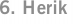 6. Herik