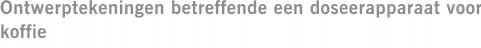 Ontwerptekeningen betreffende een doseerapparaat voor koffie