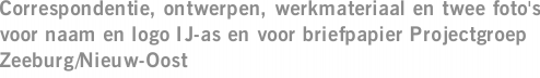 Correspondentie, ontwerpen, werkmateriaal en twee foto's voor naam en logo IJ-as en voor briefpapier Projectgroep Zeeburg/Nieuw-Oost