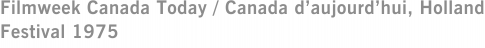 Filmweek Canada Today / Canada d’aujourd’hui, Holland Festival 1975